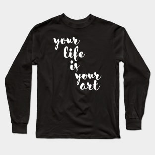 Your life is your art Long Sleeve T-Shirt